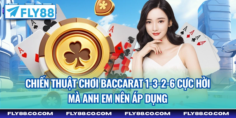 Chiến thuật chơi Baccarat 1-3-2-6 cực hời mà anh em nên áp dụng